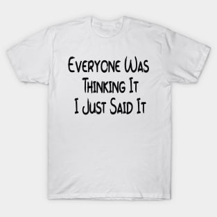 Sarcastic Slogan, Funny Sarcastic, Funny, Sarcastic, Sassy, Everyone Was Thinking It I Just Said It T-Shirt